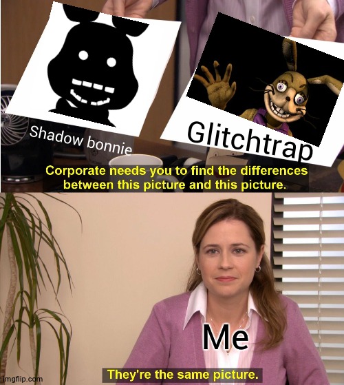 They're The Same Picture | Glitchtrap; Shadow bonnie; Me | image tagged in memes,they're the same picture | made w/ Imgflip meme maker