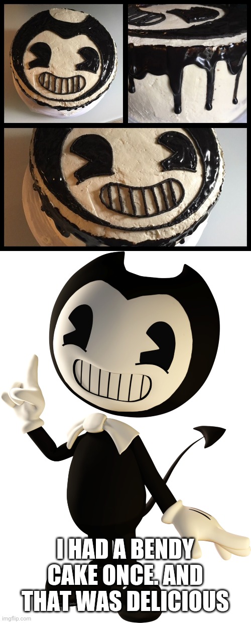 Bendy cake | I HAD A BENDY CAKE ONCE. AND THAT WAS DELICIOUS | image tagged in bendy,cake,delicious,good,yes | made w/ Imgflip meme maker