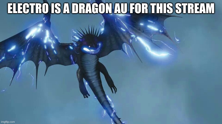 ys I know this is from how to train your dragons | ELECTRO IS A DRAGON AU FOR THIS STREAM | made w/ Imgflip meme maker