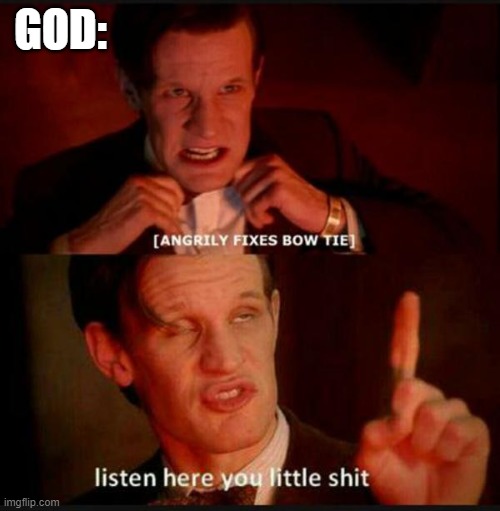 listen here you little shit | GOD: | image tagged in listen here you little shit | made w/ Imgflip meme maker