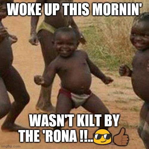 Coronavirus Kilt | WOKE UP THIS MORNIN'; WASN'T KILT BY THE 'RONA !!..😎👍🏾 | image tagged in memes,third world success kid | made w/ Imgflip meme maker