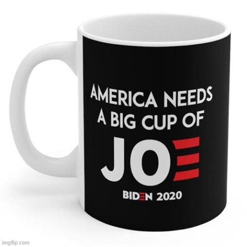 wakey wakey murica, sleepy joe is coming 4 u | image tagged in a big cup of joe,repost,joe biden,election 2020,coffee,biden | made w/ Imgflip meme maker