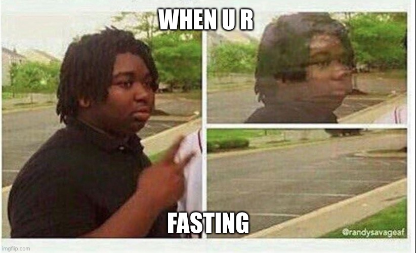 Black guy disappearing | WHEN U R; FASTING | image tagged in black guy disappearing | made w/ Imgflip meme maker