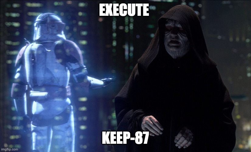 Execute Order 66 | EXECUTE; KEEP-87 | image tagged in execute order 66 | made w/ Imgflip meme maker