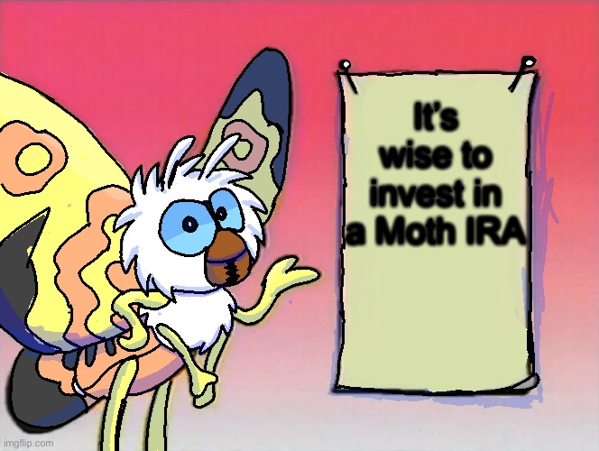 Mothra Gives You Info | It’s wise to invest in a Moth IRA | image tagged in mothra gives you info | made w/ Imgflip meme maker