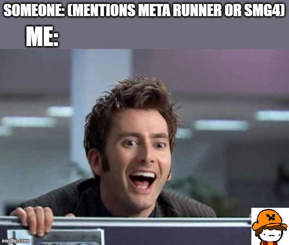 Did someone call my name? |  ME:; SOMEONE: (MENTIONS META RUNNER OR SMG4) | image tagged in doctor who david tennant | made w/ Imgflip meme maker