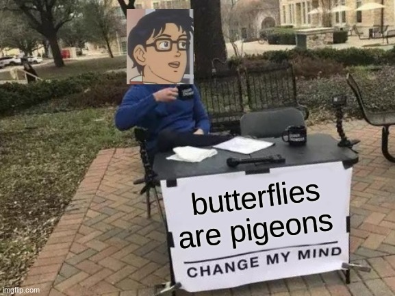 CROSSOVER!!! | butterflies are pigeons | image tagged in memes,change my mind,is this a pigeon,crossover | made w/ Imgflip meme maker