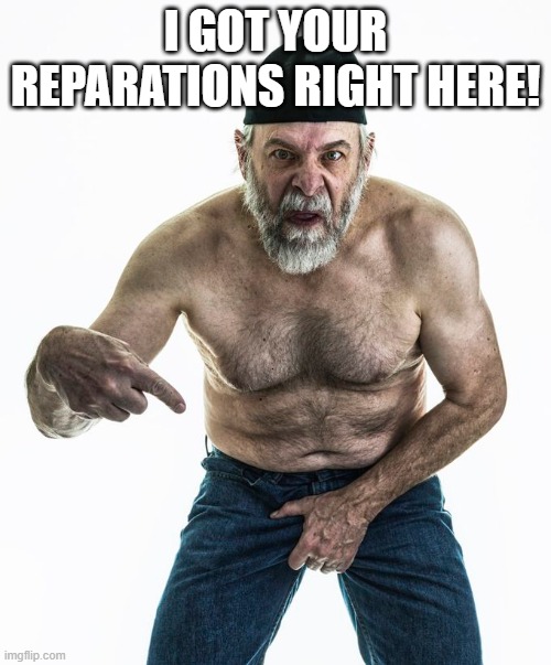 Choke on it! | I GOT YOUR REPARATIONS RIGHT HERE! | image tagged in memes,reparations | made w/ Imgflip meme maker