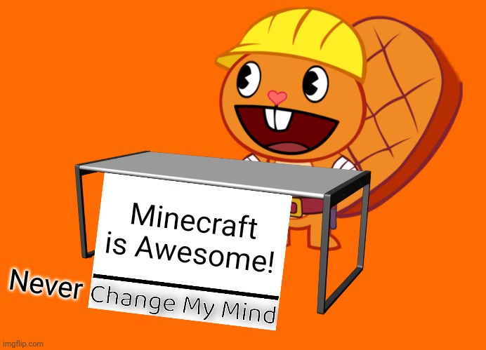 Handy (Change My Mind) (HTF Meme) | Minecraft is Awesome! Never | image tagged in handy change my mind htf meme | made w/ Imgflip meme maker