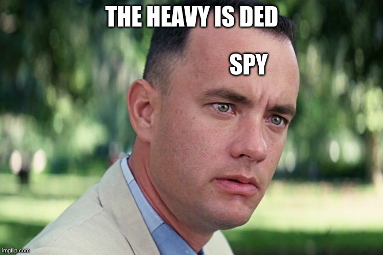 And Just Like That | THE HEAVY IS DED; SPY | image tagged in memes,and just like that | made w/ Imgflip meme maker