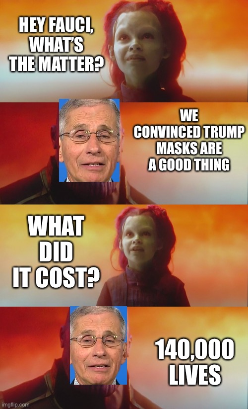 Thanos Gamora What did it cost | HEY FAUCI, WHAT’S THE MATTER? WE CONVINCED TRUMP MASKS ARE A GOOD THING; WHAT DID IT COST? 140,000 LIVES | image tagged in thanos gamora what did it cost | made w/ Imgflip meme maker