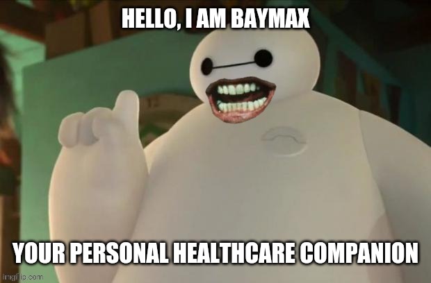 Hello, I am baymax | HELLO, I AM BAYMAX; YOUR PERSONAL HEALTHCARE COMPANION | image tagged in baymax,big hero 6,disney | made w/ Imgflip meme maker