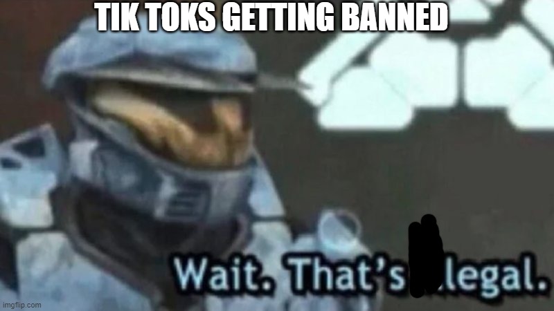 wow china | TIK TOKS GETTING BANNED | image tagged in wait thats illegal | made w/ Imgflip meme maker
