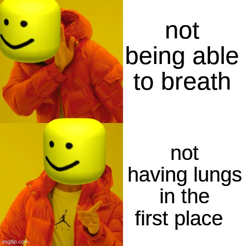 breathing problem | not being able to breath; not having lungs in the first place | image tagged in memes,drake hotline bling | made w/ Imgflip meme maker
