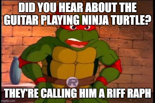 Riff Raph | DID YOU HEAR ABOUT THE GUITAR PLAYING NINJA TURTLE? THEY'RE CALLING HIM A RIFF RAPH | image tagged in angry raphael,guitar,teenage mutant ninja turtles | made w/ Imgflip meme maker