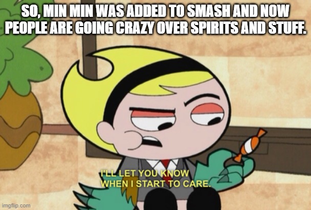 So? | SO, MIN MIN WAS ADDED TO SMASH AND NOW PEOPLE ARE GOING CRAZY OVER SPIRITS AND STUFF. | image tagged in so | made w/ Imgflip meme maker