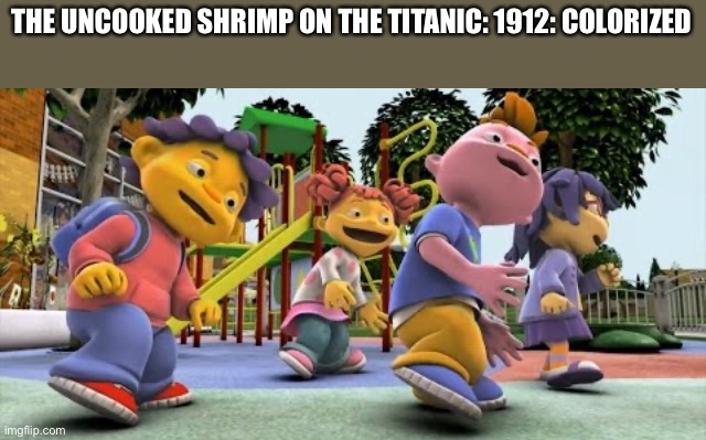 History... |  THE UNCOOKED SHRIMP ON THE TITANIC: 1912: COLORIZED | image tagged in sid the science kid dance,titanic,shrimp,memes,fun | made w/ Imgflip meme maker