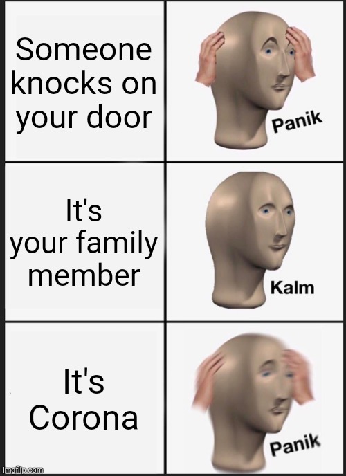 Panik Kalm Panik | Someone knocks on your door; It's your family member; It's Corona | image tagged in memes,panik kalm panik | made w/ Imgflip meme maker