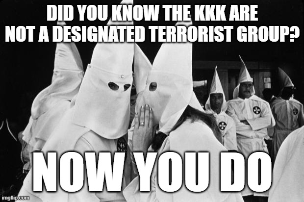 When right-wing folks start carelessly labeling BLM and ANTIFA as "terrorist groups," remind them of this. | DID YOU KNOW THE KKK ARE NOT A DESIGNATED TERRORIST GROUP? NOW YOU DO | image tagged in kkk whispering,hate,terrorist,kkk,terrorism,right wing | made w/ Imgflip meme maker