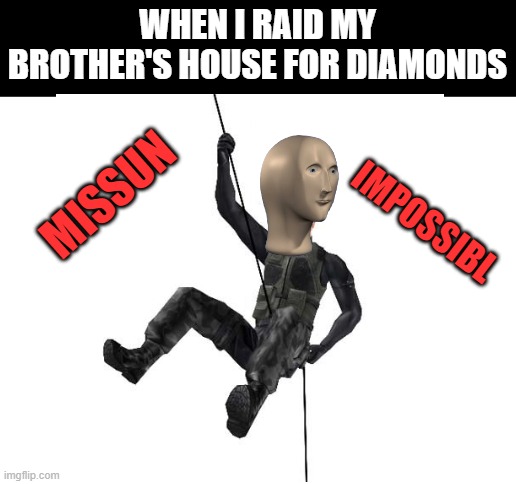 missun impossibl | WHEN I RAID MY BROTHER'S HOUSE FOR DIAMONDS; MISSUN; IMPOSSIBL | image tagged in meme man,stealth | made w/ Imgflip meme maker