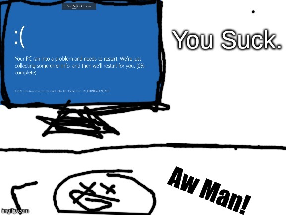 Computer No Internet | You Suck. Aw Man! | image tagged in computer no internet | made w/ Imgflip meme maker