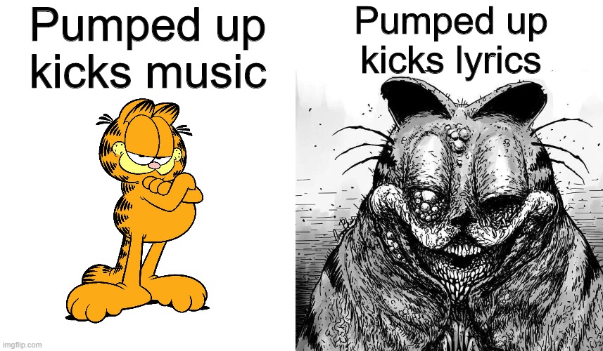 Pumped up kicks | Pumped up kicks music; Pumped up kicks lyrics | image tagged in garfield,memes,funny,music,pumped up kicks | made w/ Imgflip meme maker