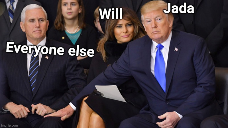 Donald Trump Touching Mike Pence's Knee | Jada; Will; Everyone else | image tagged in donald trump touching mike pence's knee,will smith,memes,dank memes | made w/ Imgflip meme maker