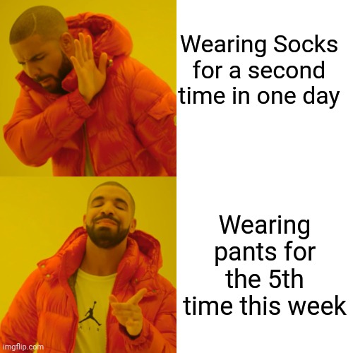 Yuck Socks | Wearing Socks for a second time in one day; Wearing pants for the 5th time this week | image tagged in memes,drake hotline bling,socks,clothes | made w/ Imgflip meme maker