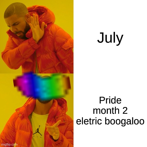 Drake Hotline Bling | July; Pride month 2 eletric boogaloo | image tagged in memes,drake hotline bling | made w/ Imgflip meme maker