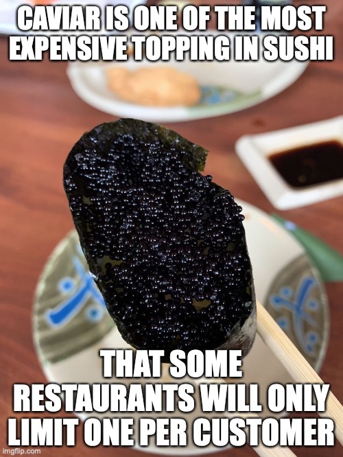Caviar Sushi | CAVIAR IS ONE OF THE MOST EXPENSIVE TOPPING IN SUSHI; THAT SOME RESTAURANTS WILL ONLY LIMIT ONE PER CUSTOMER | image tagged in caviar,sushi,memes,food | made w/ Imgflip meme maker