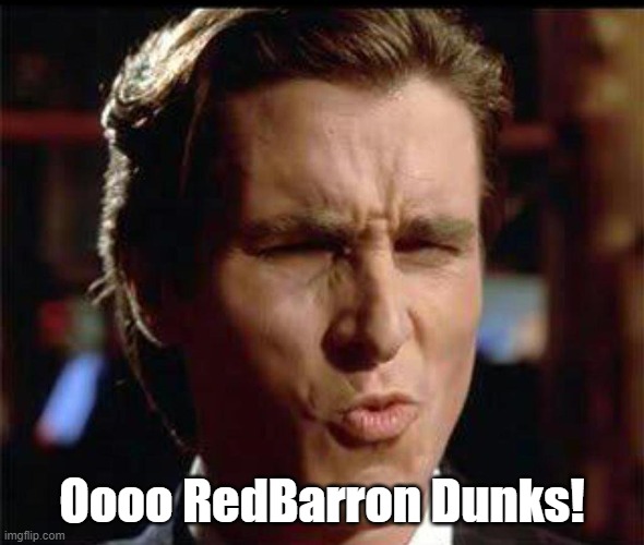 Christian Bale Ooh | Oooo RedBarron Dunks! | image tagged in christian bale ooh | made w/ Imgflip meme maker