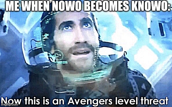 Now This An Elijah-Level Threat | ME WHEN NOWO BECOMES KNOWO: | image tagged in now this is an avengers level threat | made w/ Imgflip meme maker