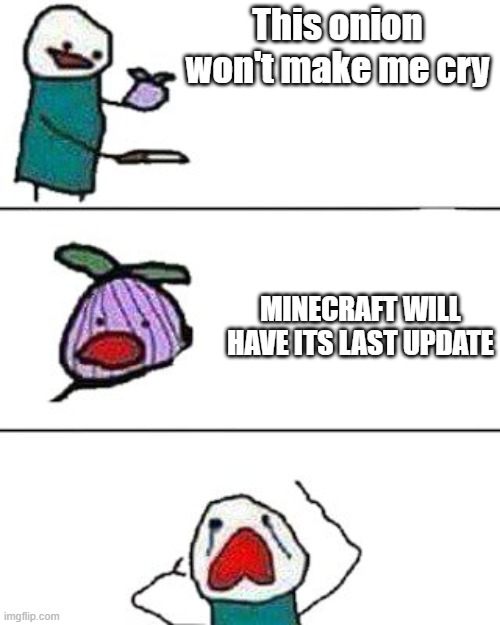 this onion won't make me cry | This onion won't make me cry; MINECRAFT WILL HAVE ITS LAST UPDATE | image tagged in this onion won't make me cry | made w/ Imgflip meme maker