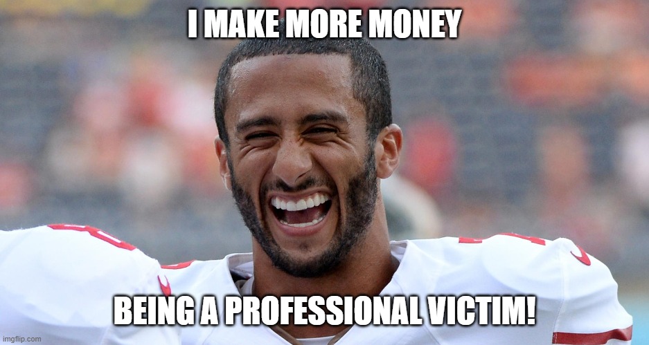 I MAKE MORE MONEY BEING A PROFESSIONAL VICTIM! | made w/ Imgflip meme maker