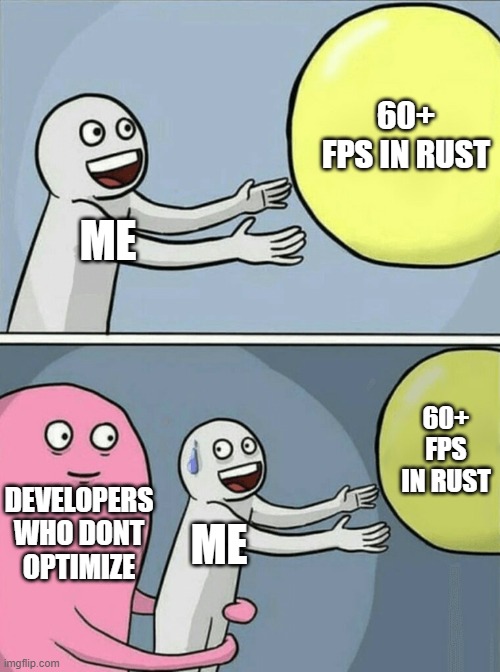 RUST MEME! | 60+ FPS IN RUST; ME; 60+ FPS IN RUST; DEVELOPERS WHO DONT OPTIMIZE; ME | image tagged in memes,running away balloon | made w/ Imgflip meme maker