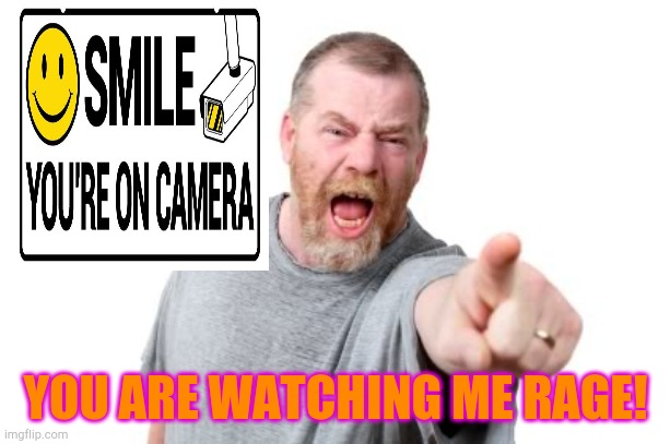 Angry Dad | YOU ARE WATCHING ME RAGE! | image tagged in memes,angry man,tantrum,camera | made w/ Imgflip meme maker
