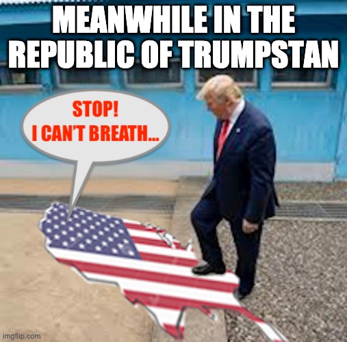 Trump suffocating america | MEANWHILE IN THE REPUBLIC OF TRUMPSTAN | image tagged in trump,conservatives,fox,republicans | made w/ Imgflip meme maker