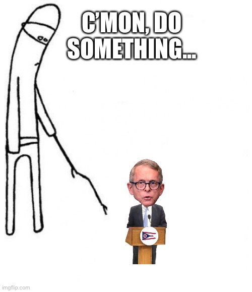 c'mon do something | C’MON, DO SOMETHING... | image tagged in c'mon do something | made w/ Imgflip meme maker