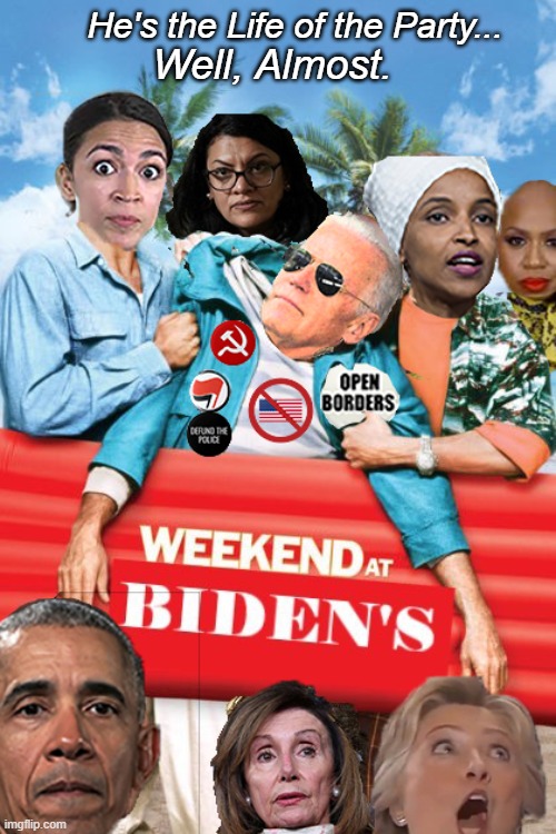 Weekend at Biden's |  He's the Life of the Party... Well, Almost. | image tagged in joe biden,election 2020,squad,democratic party,memes,weekend at bernie's | made w/ Imgflip meme maker