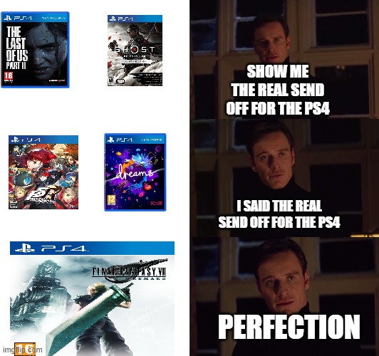 The real send off for the ps4 | SHOW ME THE REAL SEND OFF FOR THE PS4; I SAID THE REAL SEND OFF FOR THE PS4; PERFECTION | image tagged in perfection,final fantasy 7,ps4 | made w/ Imgflip meme maker
