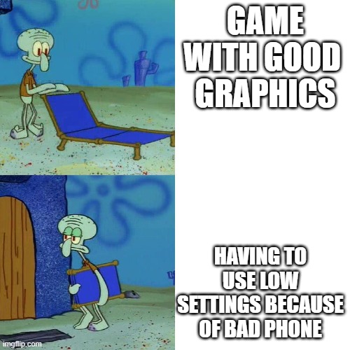 Squidward chair | GAME WITH GOOD  GRAPHICS; HAVING TO USE LOW SETTINGS BECAUSE OF BAD PHONE | image tagged in squidward chair | made w/ Imgflip meme maker