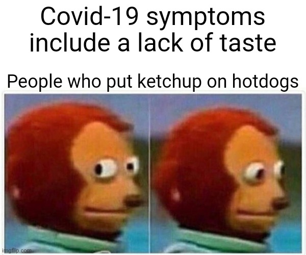 Shots Fired | Covid-19 symptoms include a lack of taste; People who put ketchup on hotdogs | image tagged in memes,monkey puppet | made w/ Imgflip meme maker
