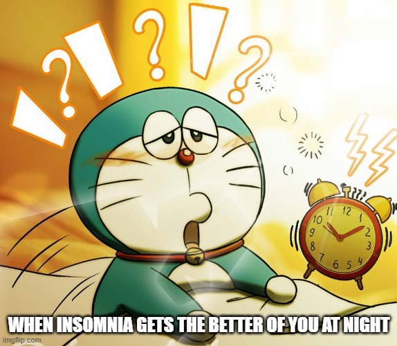 Doraemon awakened | WHEN INSOMNIA GETS THE BETTER OF YOU AT NIGHT | image tagged in doraemon awakened,memes | made w/ Imgflip meme maker