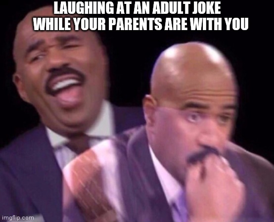 Steve Harvey Laughing Serious | LAUGHING AT AN ADULT JOKE    WHILE YOUR PARENTS ARE WITH YOU | image tagged in steve harvey laughing serious | made w/ Imgflip meme maker