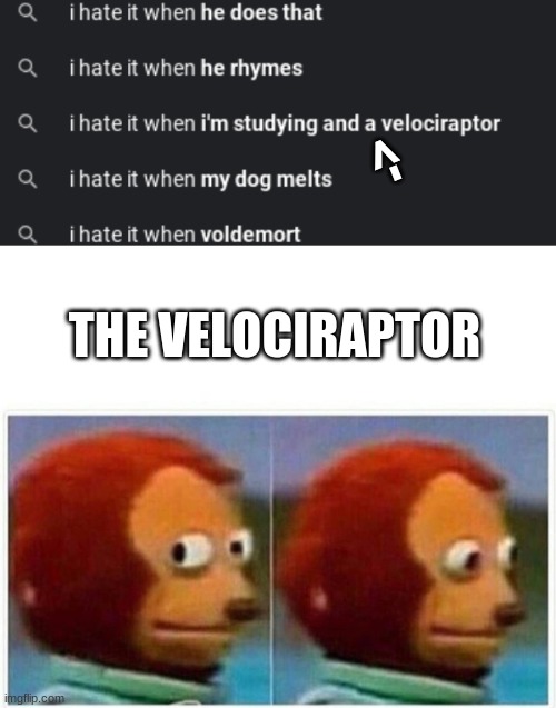 velociraptor studies | ->; THE VELOCIRAPTOR | image tagged in velociraptor,monkey puppet,bruhh,study | made w/ Imgflip meme maker