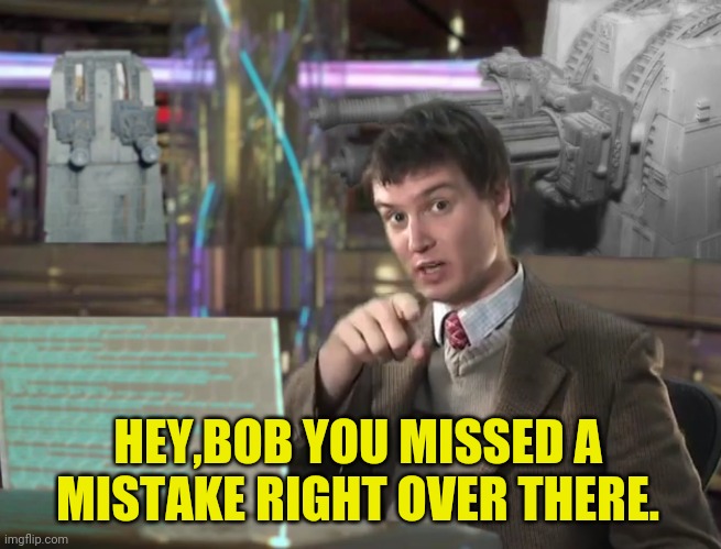 HEY,BOB YOU MISSED A MISTAKE RIGHT OVER THERE. | made w/ Imgflip meme maker