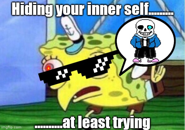 Mocking Spongebob | Hiding your inner self......... ..........at least trying | image tagged in memes,mocking spongebob | made w/ Imgflip meme maker