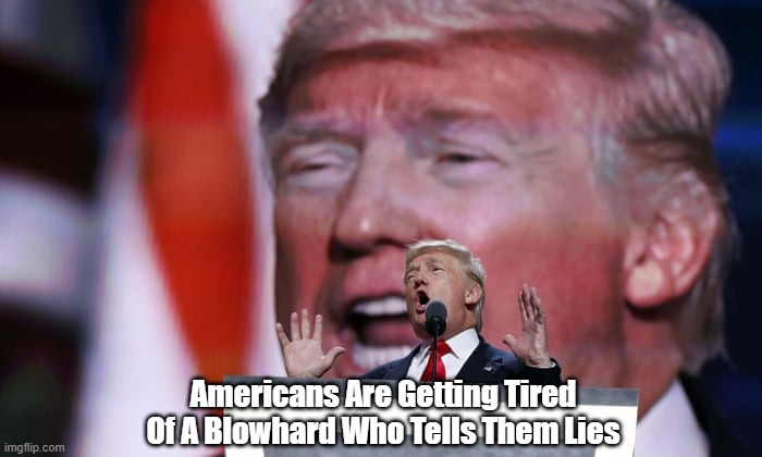  Americans Are Getting Tired Of A Blowhard Who Tells Them Lies | made w/ Imgflip meme maker