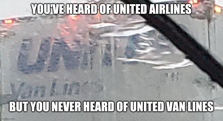 United Van Lines | YOU'VE HEARD OF UNITED AIRLINES; BUT YOU NEVER HEARD OF UNITED VAN LINES | image tagged in united airlines | made w/ Imgflip meme maker