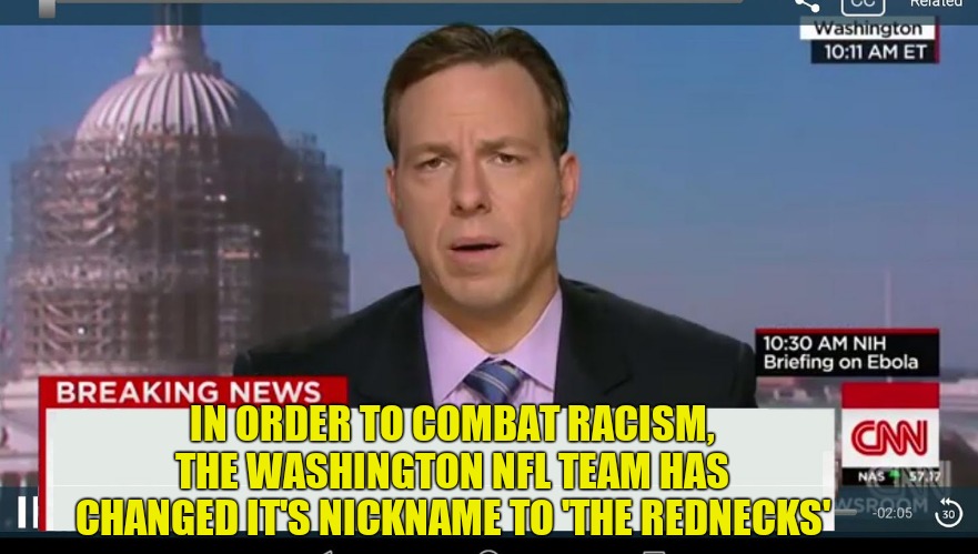 cnn breaking news template | IN ORDER TO COMBAT RACISM, THE WASHINGTON NFL TEAM HAS CHANGED IT'S NICKNAME TO 'THE REDNECKS' | image tagged in cnn breaking news template,washington redskins,irony | made w/ Imgflip meme maker